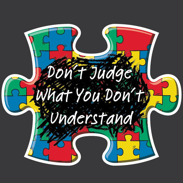 Autism - Don't Judge What You Don't Understand Decal