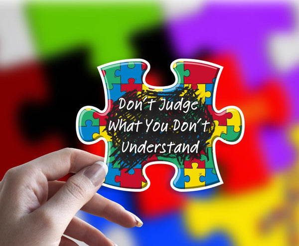 Autism - Don't Judge What You Don't Understand Decal